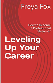 Leveling Up Your Career: How to Become a Professional Streamer Kindle Edition