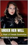 Under Her Will: A Week of Female Domination