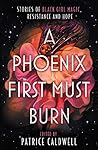 A Phoenix First Must Burn by Patrice Caldwell