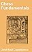 Chess Fundamentals: Mastering Chess Strategy and Tactics: A Guide to Game Theory, Pawn Structure, and Endgame Techniques