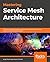 Mastering Service Mesh: Enhance, secure, and observe cloud-native applications with Istio, Linkerd, and Consul