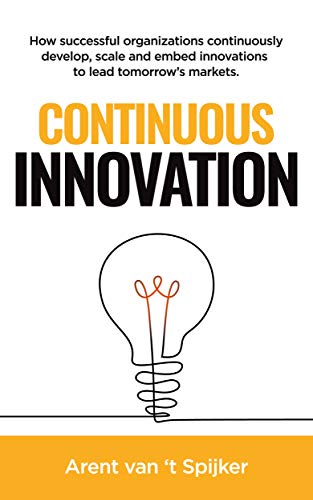 Continuous Innovation: How successful organizations continuously develop, scale, and embed innovations to lead tomorrow's markets (Kindle Edition)