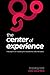 The Center of Experience: A blueprint for creating the experience-led enterprise