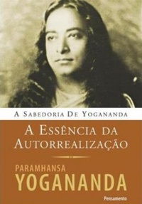 A Essência da Autorrealização - A sabedoria de Yogananda