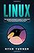 Linux: The Ultimate Beginner's guide to learn Linux Operating System, Command Line and Linux Programming step by step