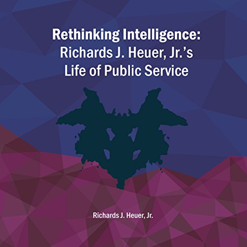 Rethinking Intelligence: Richards J. Heuer Jr.'s Life of Public Service (Paperback)