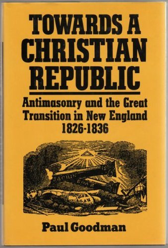 Towards a Christian Republic: Antimasonry & the Great Transition in New England 1826-36 (Hardcover)