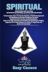 Spiritual.: Meditation and Yin Yoga as the Keys to Happiness, to Awake and Go Beyond.