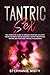 Tantric Sex: The Complete Guide To Improve Your Sex Life With Tantra Secrets (Tantra Massage, Tantric Meditation, Tantric Sex Positions, Tantric Philosophy)