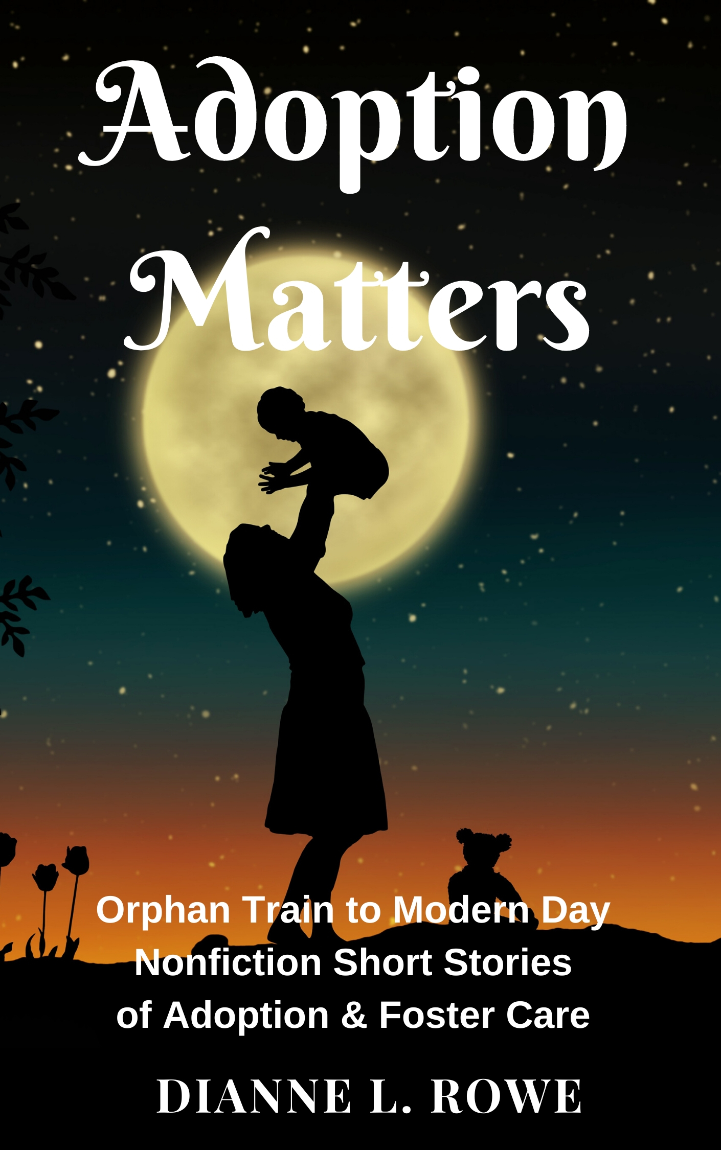 Adoption Matters: Orphan Train to Modern Day Nonfiction Short Stories of Adoption & Foster Care