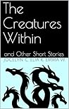 The Creatures Within: and Other Short Stories