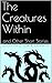 The Creatures Within by Jocelyn C. Elia K. Emma w.