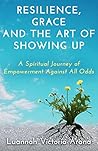 Resilience, Grace and the Art of Showing Up by Luannah Victoria Arana