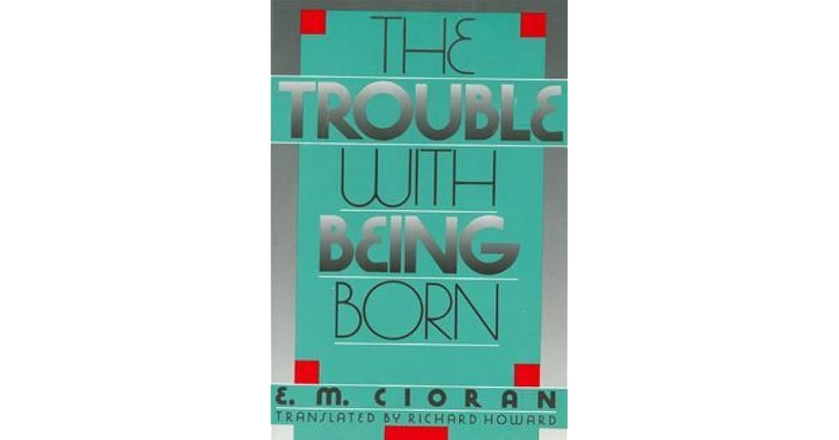 The Trouble with Being Born by Emil M. Cioran