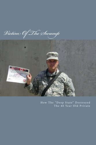 Victim Of The Swamp: How The "Deep State" Destroyed The 40 Year Old Private (Paperback)