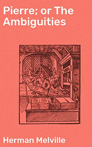 Pierre; or The Ambiguities: Enriched edition. Navigating the Intricate Web of Identity and Morality in 19th Century America