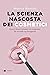 La scienza nascosta dei cos...