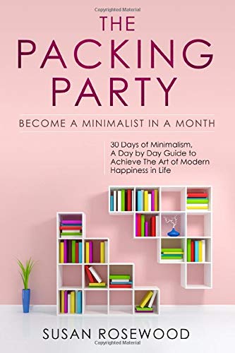 The Packing Party: Become a Minimalist in a Month: 30 Days of Minimalism. A Day by Day Guide to Achieve the Art of Modern Happiness in Life (Paperback)