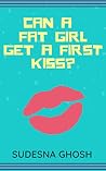 Book cover for Can a Fat Girl Get a First Kiss?: A Thought-Provoking YA Novella for Mental Health Awareness (Body Image & Body Shaming)