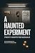 A Haunted Experiment by Penny Griffiths-Morgan A Haunted Experiment by Penny Griffiths-Morgan