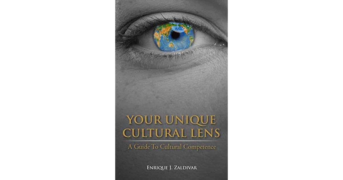 Your Unique Cultural Lens A Guide To Cultural Competence by Enrique J
