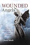 Wounded Angels: Sometimes the Only Way to Heal a Broken Heart Is Through a Wounded Soul