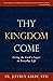 Thy Kingdom Come: Living the Lord's Prayer in Everyday Life