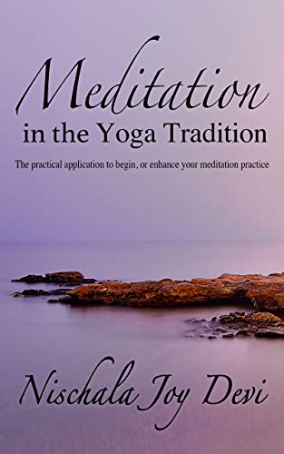 Meditation in the Yoga Tradition: The practical application to begin, or enhance your meditation practice (Kindle Edition)