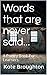 Words That Are Never Said.....