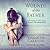 Wounds of the Father: A True Story of Child Abuse, Betrayal, and Redemption