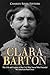 Clara Barton: The Life and Legacy of the Civil War Nurse Who Founded the American Red Cross