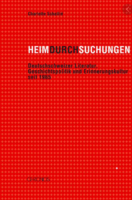 Heimdurchsuchungen. Deutschschweizer Literatur, Geschichtspolitik und Erinnerungskultur seit 1965