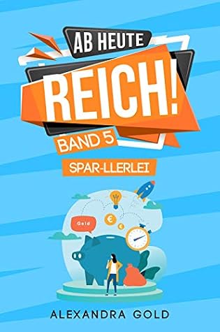 Ab Heute Reich Band 5 Spar Llerlei Geld Sparen By Alexandra Gold