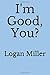Im good, you? by Logan Miller
