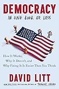 Democracy in One Book or Less: How It Works, Why It Doesn’t, and Why Fixing It Is Easier Than You Think