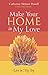 Make Your Home in My Love: ...