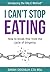 I Can't Stop Eating: How To Break Free From The Cycle Of Bingeing