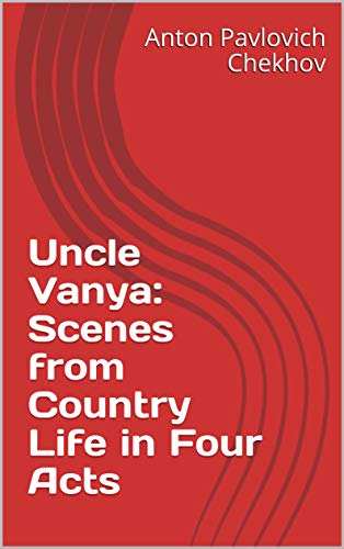 Uncle Vanya: Scenes from Country Life in Four Acts