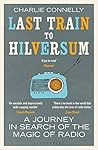 Last Train to Hilversum by Charlie Connelly