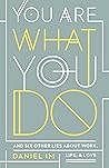You Are What You Do: And Six Other Lies about Work, Life, and Love