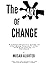 The Art of Change: A Comprehensive Guide to Changing Yourself, Life, and Everything In between.: A Comprehensive Guide to Changing Yourself, Life, and Everything In between.