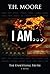 I AM... by T.H. Moore