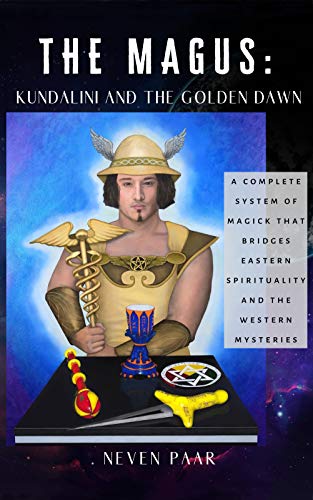 The Magus: Kundalini and the Golden Dawn: A Complete System of Magick that Bridges Eastern Spirituality and the Western Mysteries (Kindle Edition)