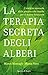 La terapia segreta degli alberi. L'energia nascosta delle piante e dei boschi per il nostro benessere