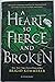 A Heart So Fierce and Broke...