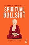 The Smart Seeker's Guide to Spiritual Bullshit