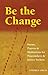 Be the Change: Poems, Praye...