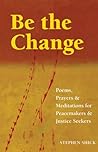 Be the Change: Poems, Prayers, and Meditations for Peacemakers and Justice Seekers