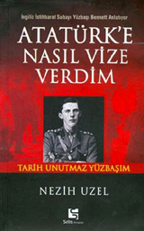 Atatürk'e Nasıl Vize Verdim? Tarih Unutmaz Yüzbaşım İngiliz İstihbarat Subayı Yüzbaşı Bennett Anlatıyor