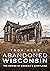 Abandoned Wisconsin: The De...
